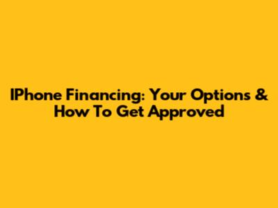 IPhone Financing: Your Options & How To Get Approved