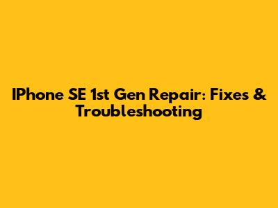 IPhone SE 1st Gen Repair: Fixes & Troubleshooting