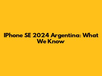 IPhone SE 2024 Argentina: What We Know