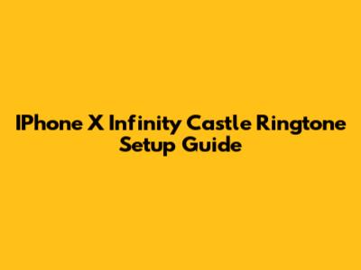 IPhone X Infinity Castle Ringtone Setup Guide