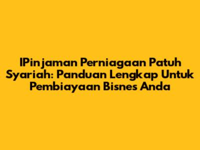IPinjaman Perniagaan Patuh Syariah: Panduan Lengkap Untuk Pembiayaan Bisnes Anda
