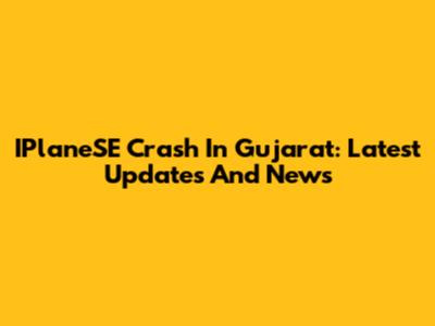 IPlaneSE Crash In Gujarat: Latest Updates And News
