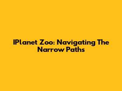 IPlanet Zoo: Navigating The Narrow Paths