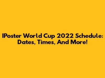 IPoster World Cup 2022 Schedule: Dates, Times, And More!