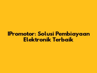 IPromotor: Solusi Pembiayaan Elektronik Terbaik