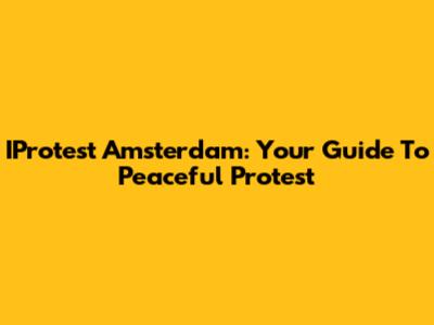 IProtest Amsterdam: Your Guide To Peaceful Protest