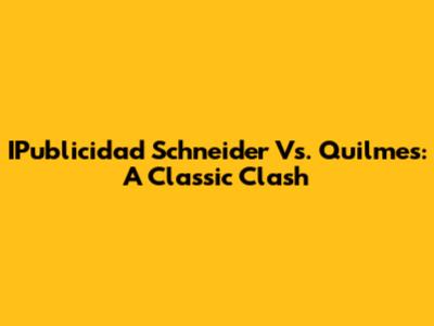 IPublicidad Schneider Vs. Quilmes: A Classic Clash