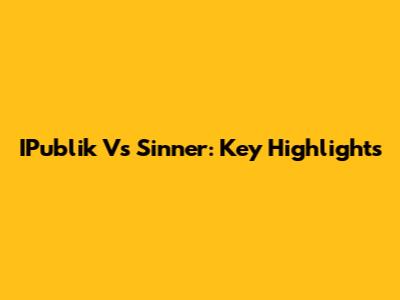 IPublik Vs Sinner: Key Highlights