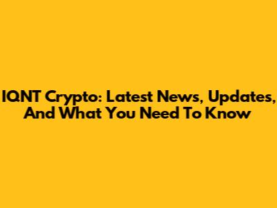 IQNT Crypto: Latest News, Updates, And What You Need To Know