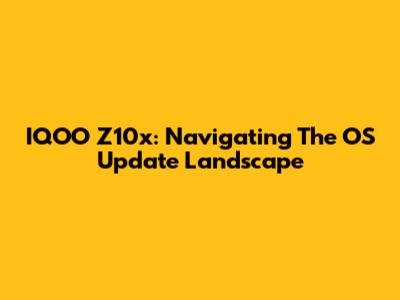 IQOO Z10x: Navigating The OS Update Landscape