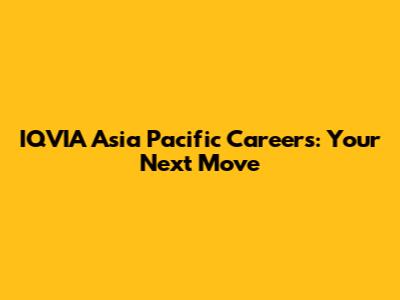IQVIA Asia Pacific Careers: Your Next Move