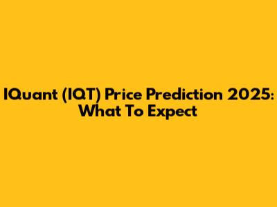 IQuant (IQT) Price Prediction 2025: What To Expect