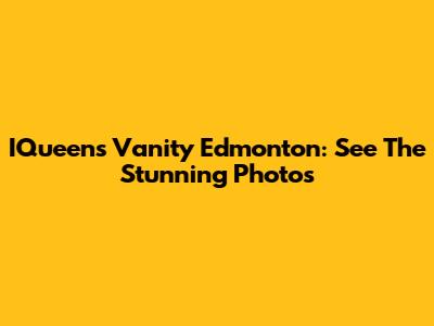 IQueen's Vanity Edmonton: See The Stunning Photos