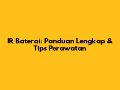 IR Baterai: Panduan Lengkap & Tips Perawatan