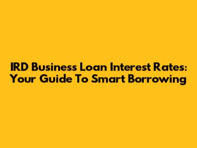 IRD Business Loan Interest Rates: Your Guide To Smart Borrowing