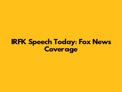 IRFK Speech Today: Fox News Coverage