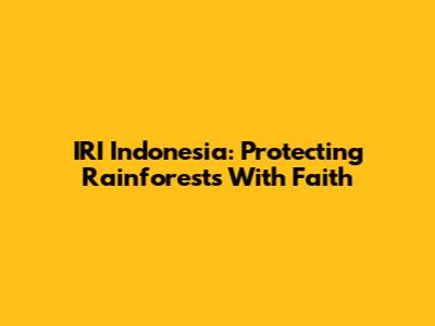 IRI Indonesia: Protecting Rainforests With Faith