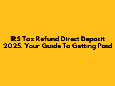 IRS Tax Refund Direct Deposit 2025: Your Guide To Getting Paid