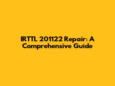 IRTTL 201122 Repair: A Comprehensive Guide