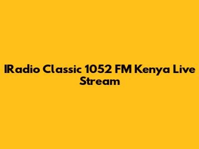 IRadio Classic 1052 FM Kenya Live Stream