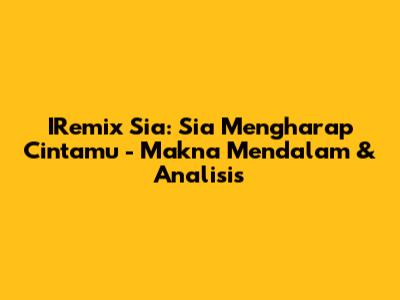 IRemix Sia: Sia Mengharap Cintamu - Makna Mendalam & Analisis