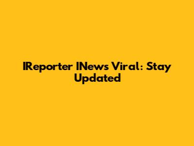 IReporter INews Viral: Stay Updated
