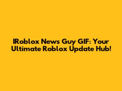 IRoblox News Guy GIF: Your Ultimate Roblox Update Hub!