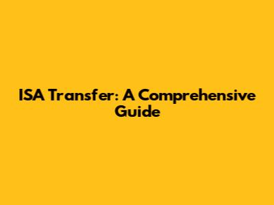 ISA Transfer: A Comprehensive Guide