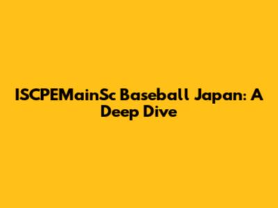 ISCPEMainSc Baseball Japan: A Deep Dive