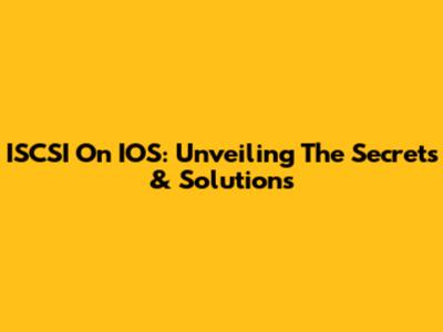 ISCSI On IOS: Unveiling The Secrets & Solutions