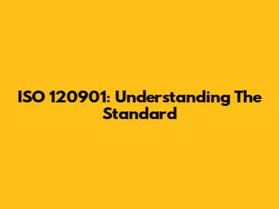 ISO 120901: Understanding The Standard