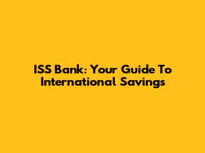 ISS Bank: Your Guide To International Savings