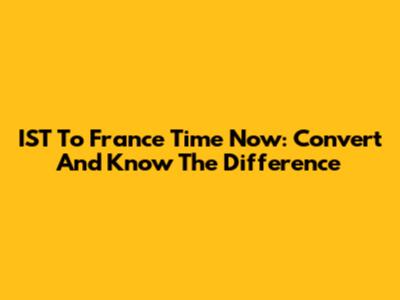 IST To France Time Now: Convert And Know The Difference