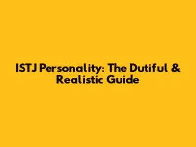 ISTJ Personality: The Dutiful & Realistic Guide