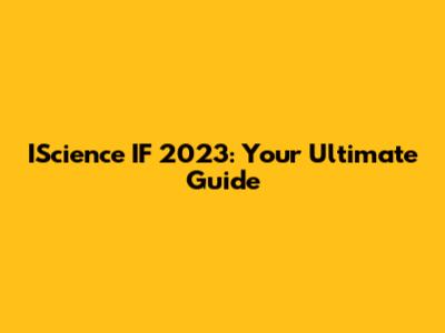 IScience IF 2023: Your Ultimate Guide