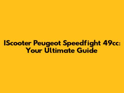 IScooter Peugeot Speedfight 49cc: Your Ultimate Guide