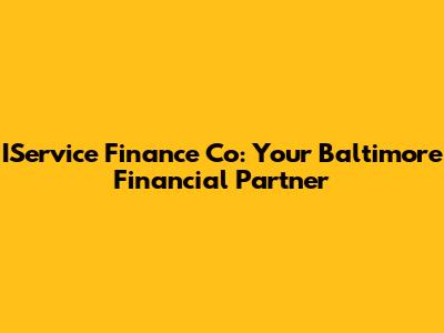 IService Finance Co: Your Baltimore Financial Partner