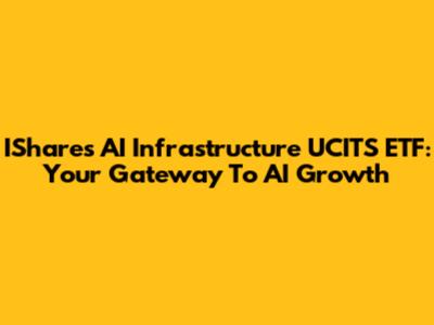 IShares AI Infrastructure UCITS ETF: Your Gateway To AI Growth