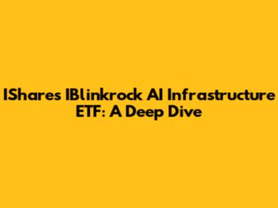 IShares IBlinkrock AI Infrastructure ETF: A Deep Dive