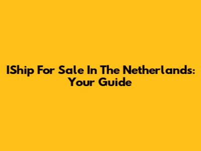 IShip For Sale In The Netherlands: Your Guide