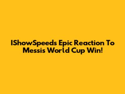 IShowSpeed's Epic Reaction To Messi's World Cup Win!