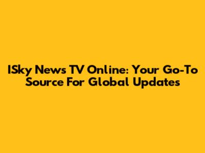 ISky News TV Online: Your Go-To Source For Global Updates