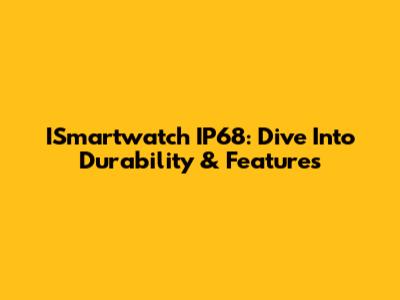 ISmartwatch IP68: Dive Into Durability & Features