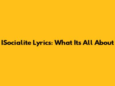 ISocialite Lyrics: What It's All About