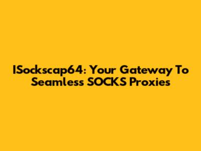 ISockscap64: Your Gateway To Seamless SOCKS Proxies
