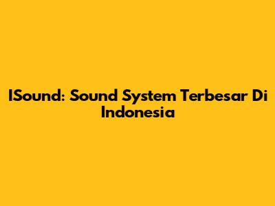 ISound: Sound System Terbesar Di Indonesia