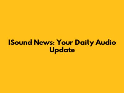 ISound News: Your Daily Audio Update
