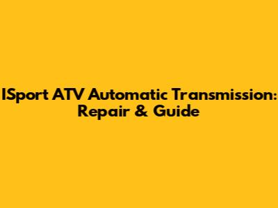 ISport ATV Automatic Transmission: Repair & Guide