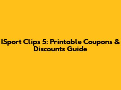 ISport Clips 5: Printable Coupons & Discounts Guide