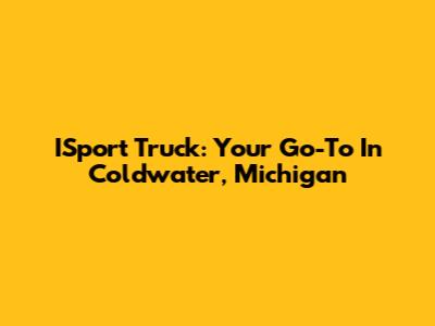 ISport Truck: Your Go-To In Coldwater, Michigan
